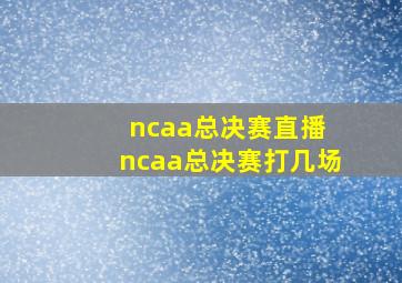 ncaa总决赛直播 ncaa总决赛打几场